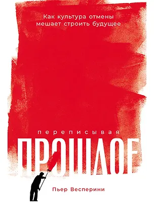 Книга Переписывая прошлое: Как культура отмены мешает строить будущее (Пьер Весперини)