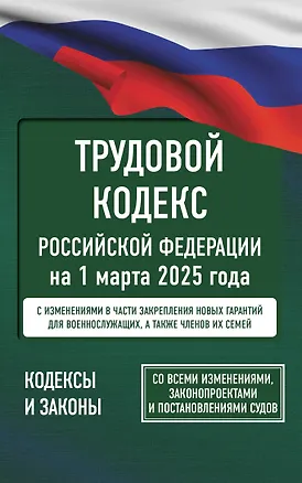 Книга Трудовой кодекс Российской Федерации на 1 марта 2025 года. Со всеми изменениями, законопроектами и постановлениями судов ()