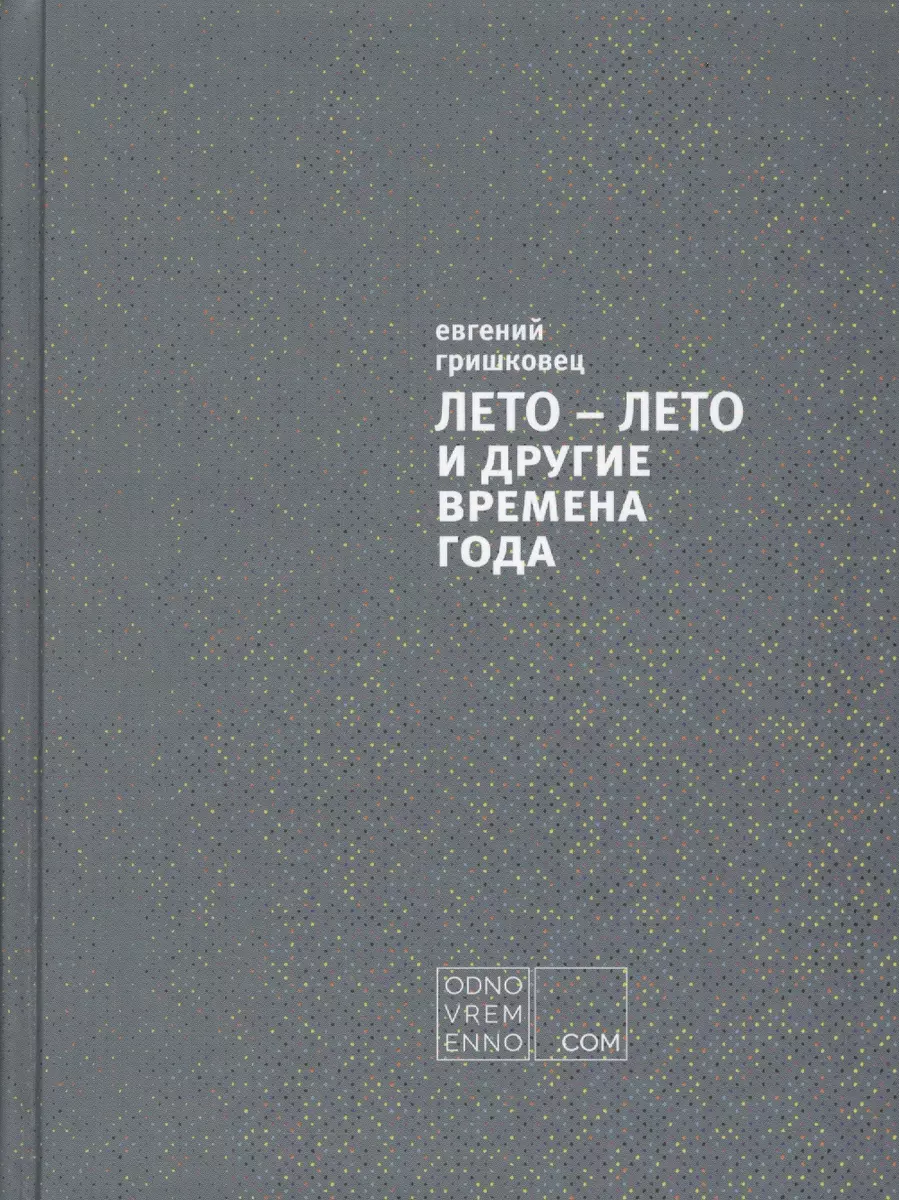 ЛЕТО – ЛЕТО и другие времена года (Евгений Гришковец) - купить книгу с  доставкой в интернет-магазине «Читай-город». ISBN: 978-5-699-93499-7