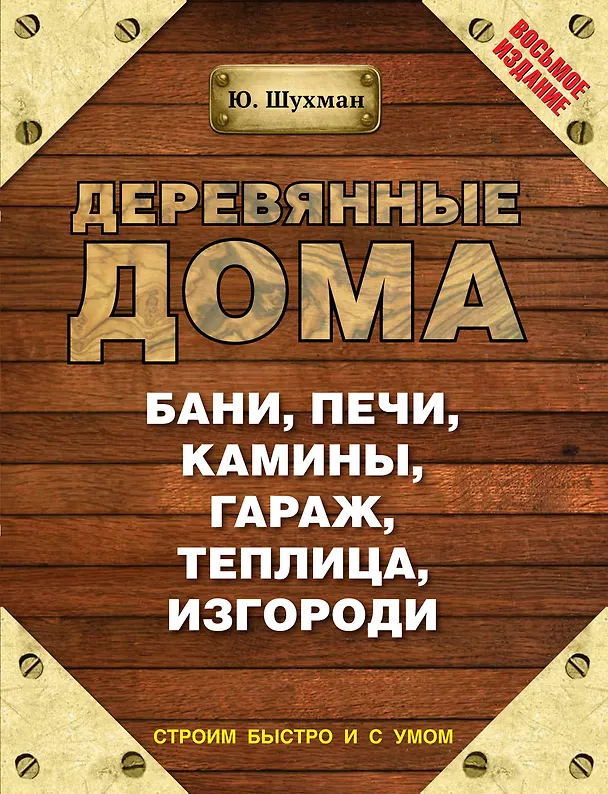 Книга Деревянные дома, бани, печи, камины, гараж, теплица, изгороди / 8-е изд. (Юрий Шухман) — 1