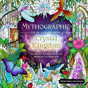 Mythographic Color and Discover: Crystal Kingdom: An Artists Coloring Book of Prismatic Playgrounds