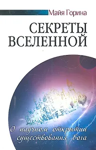 Секреты Вселенной . О научном открытии существования Бога / (мягк). Горина М. (Русь)