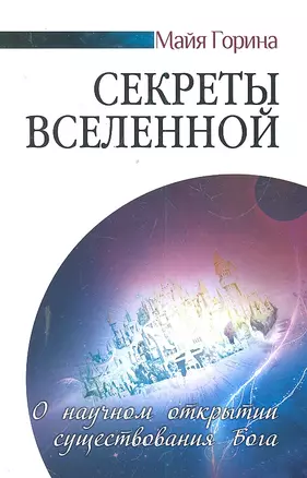 Секреты Вселенной . О научном открытии существования Бога / (мягк). Горина М. (Русь) — 2298763 — 1