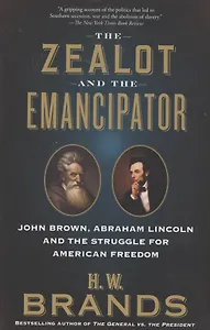 The Zealot and the Emancipator : John Brown, Abraham Lincoln, and the Struggle for American Freedom