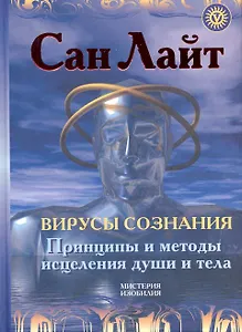 Вирусы сознания. Принципы и методы исцеления души и тела / (Мистерия Изобилия). Сан Лайт (Вектор-М)