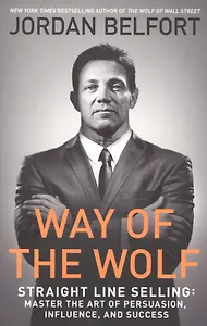 Way of the Wolf. Straight line selling: Master the art of persuasion, influence, and success