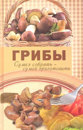 Грибы.Сумел собрать-сумей приготовить — 2318689 — 1