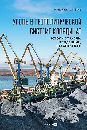 Книга Уголь в геополитической системе координат: истоки отрасли, тенденции, перспективы (Андрей Сизов)