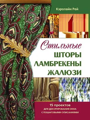 Книга Стильные шторы, ламбрекены, жалюзи : 15 проектов для декорирования окна с пошаговыми описаниями ()