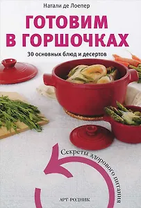 Готовим в горшочках. 30 основных блюд и десертов