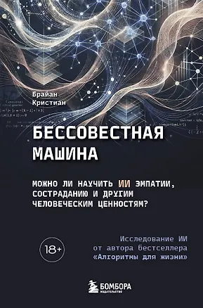 Книга Бессовестная машина. Можно ли научить ИИ эмпатии, состраданию и другим человеческим ценностям? (Брайан Кристиан)