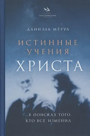 Книга Истинные Учения Христа. …в поисках Того, кто всё изменил (Даниэль Мёруа)