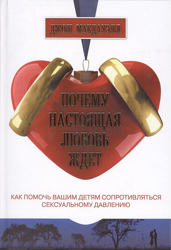 Книга Почему настоящая любовь ждет Как помочь детям сопротивляться сексуальному давлению (Джош Макдауэлл) — 1