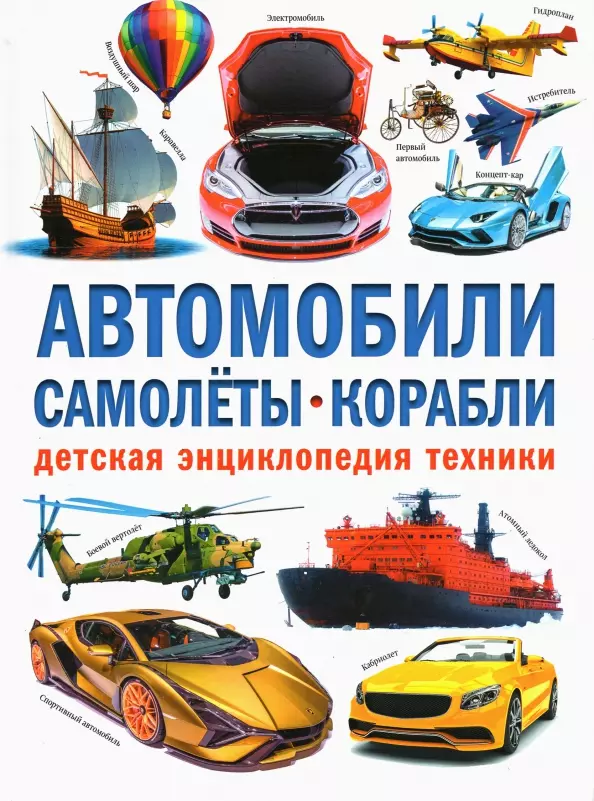 Автомобили. Самолёты. Корабли. Детская энциклопедия техники