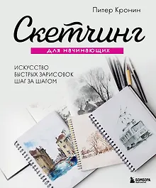 Скетчинг для начинающих. Искусство быстрых зарисовок шаг за шагом