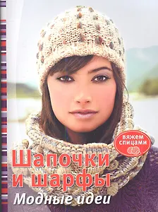 Шапочки и шарфы: Модные идеи