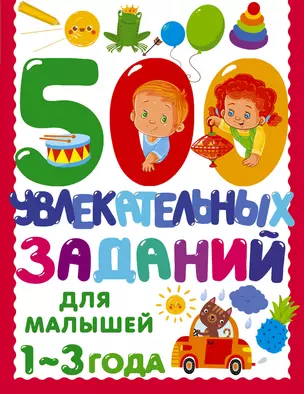 500 увлекательных заданий для малышей 1-3 лет — 3016124 — 1