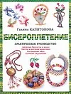 Книга Бисероплетение: Практическое руководство: Ажурные браслеты и колье. Цветы и фигурки животных. Пасхальные яйца. Елочные украшения (Галина Капитонова)