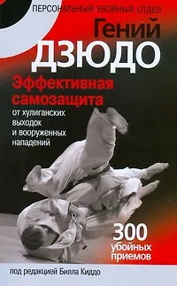 Книга Гений дзюдо. Эффективная самозащита от хулиганских выходок и вооруженных нападений. 300 "убойных" приемов (Билл Киддо)