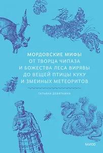 Мордовские мифы. От творца Чипаза и божества леса Вирявы до вещей птицы Куку и змеиных метеоритов