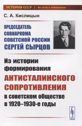 Председатель Совнаркома Советской России Сергей Сырцов. Из истории формирования антисталинского сопротивления в советском обществе в 1920-1930-е годы — 2823417 — 1