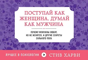 Поступай как женщина, думай как мужчина : Почему мужчины любят, но не женятся, и другие секреты сильного пола