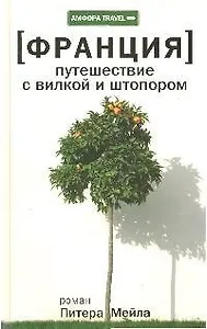 Франция: Путешествие с вилкой и штопором