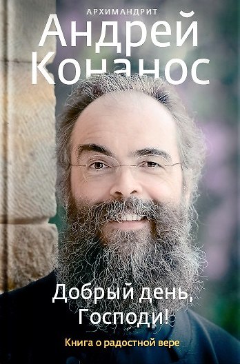 Книга Добрый день, Господи! Книга о радостной вере (Андрей (Конанос), архимандрит) — 1