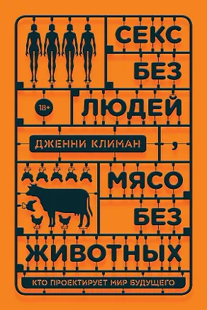 Книга Секс без людей, мясо без животных. Кто проектирует мир будущего (Дженни Климан)