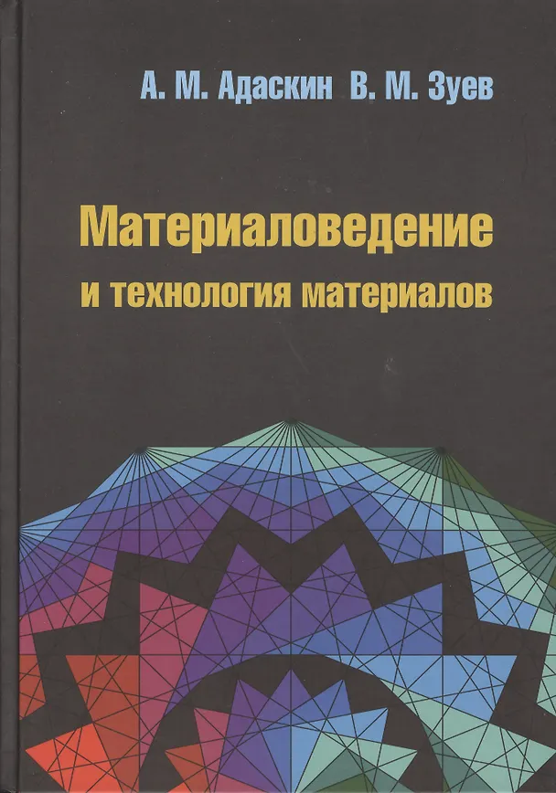 Книга Материаловедение и технология материалов : учебное пособие / 2-е изд. (Анатолий Адаскин) — 1
