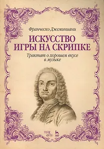 Искусство игры на скрипке. Трактат о хорошем вкусе в музыке. Уч. Пособие