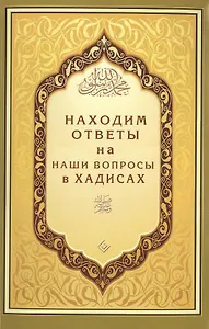 Находим ответы на наши вопросы в Хадисах