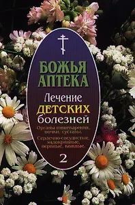 Божья аптека. Лечение детских болезней  (Вып. 2. Органы пищеварения, почки, суставы. Сердечно-сосудистые, эндокринные, нервные, кожные заболевания.)