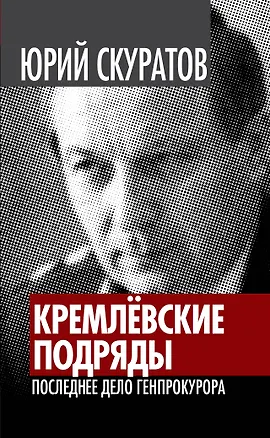 Книга Кремлевские подряды. Последнее дело Генпрокурора (Юрий Скуратов)