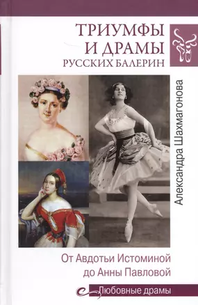 Любовные драмы Триумфы и драмы русских балерин. От Авдотьи Истоминой до Анны Павловой — 2637989 — 1