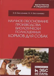 Научное обоснование производства биологически полноценных кормов для собак. Монография, 2-е изд., ис
