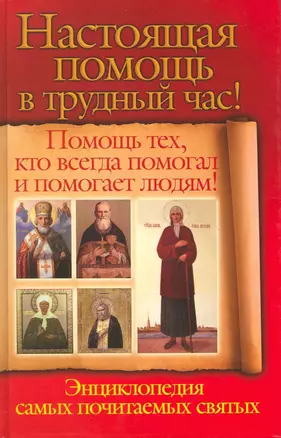 Настоящая помощь в трудный час. Помощь тех, кто всегда помогал и помогает людям! Энциклопедия спмых почитаемых святых — 2215462 — 1