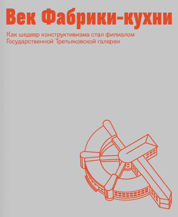 Обложка книги «Век Фабрики-кухни. Как шедевр конструктивизма стал филиалом Государственной Третьяковской галереи»