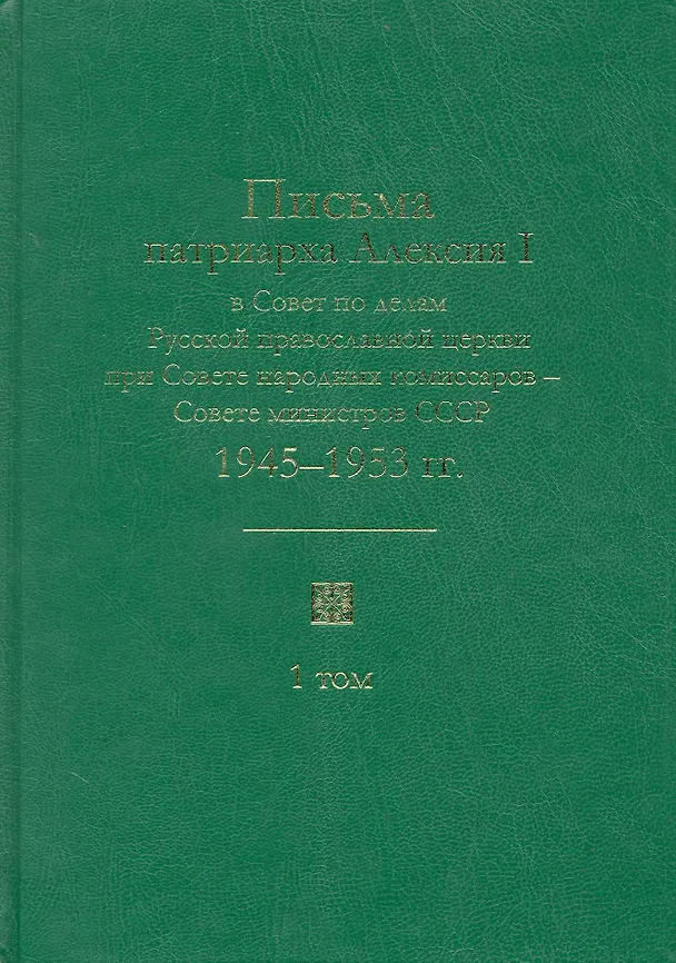 Книга Письма патриарха Алексия I в Совет по делам Русской православной церкви при Совете народных комиссаров - Совете министров СССР. 1945-1970 гг. / Т. 1: Письма патриарха Алексия I в Совет по делам Русской…(1945-1953 гг.) Кривова Н. (Росспэн) () — 1