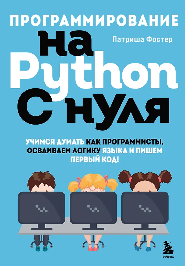 Книга Программирование на Python с нуля. Учимся думать как программисты, осваиваем логику языка и пишем первый код! (Патриша Фостер) — 1