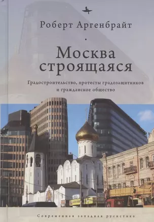 Москва строящаяся: Градостроительство, протесты градозащитников и гражданское общество — 2856875 — 1