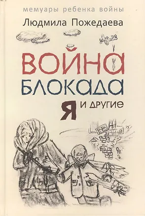 Книга Война, блокада, я и другие...: Мемуары ребенка войны (Людмила Пожедаева)