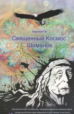 Священный Космос Шаманов. Архаическое сознание, мировозрение шаманизма, традиционное врачевание и растения-учителя. — 2367604 — 1