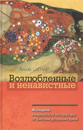 Возлюбленные и ненавистные. Женщина в еврейской литературе от Библии до наших дней. — 2473181 — 1