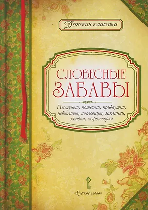 Книга Словесные забавы: пестушки, потешки, прибаутки, небылицы, пословицы, заклички, загадки, скороговорки ()