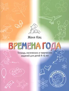 Времена года. Тетрадь логических и творческих заданий для детей 4-6 лет
