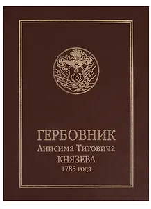 Гербовник Анисима Титовича Князева 1785 года. Издал С.Н. Троицкий