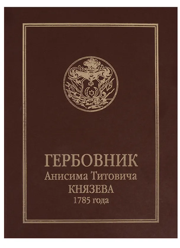 Книга Гербовник Анисима Титовича Князева 1785 года. Издал С.Н. Троицкий () — 1