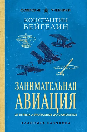 Книга Занимательная авиация. От первых аэропланов до самолетов. Лучшие советские учебники (Константин Вейгелин)