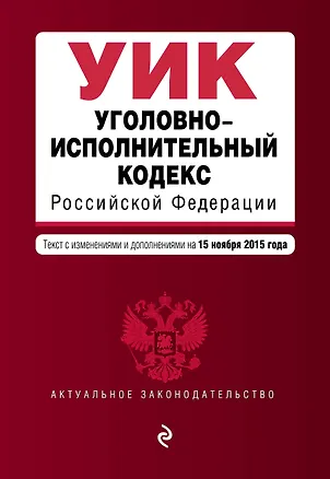Книга Уголовно-исполнительный кодекс Российской Федерации: текст с изм. и доп. на 15 ноября 2015 г. ()